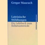 Lateinische Stil&uuml;bungen: ein Lehrbuch zum Selbstunterricht door Gregor Maurach