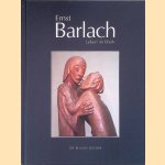 Ernst Barlach - Leben im Werk: Plastiken, Zeichnungen und Graphiken: Dramen, Prosawerke und Briefe door Naomi Jackson Groves