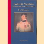Lodewijk Napoleon: Nederlands eerste koning 1806-1810 door P.J. Rietbergen