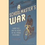A Schoolmaster's War: Harry R&eacute;e, British Agent in the French Resistance door Jonathan R&eacute;e
