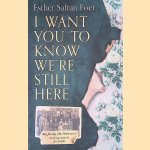 I Want You to Know We're Still Here door Esther Safran Foer