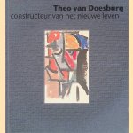 Theo van Doesburg: Constructeur van het nieuwe leven door Evert van Straaten