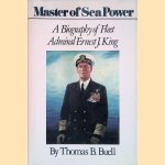 Master of Sea Power: A Biography of Fleet Admiral Ernest J. King door Thomas B. Buell