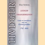 Liudger Thiadgrimszoon: Leven en voortleven van een Christus-prediker (742-809) door Klaes Sierksma