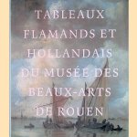 Tableaux Flamands et Hollandais du Mus&eacute;e des Beaux-Arts de Rouen door Diederik Bakhuys e.a.