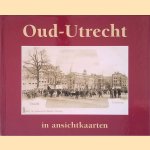 Oud-Utrecht in ansichtkaarten door A.J. de Graaff