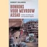 Bonbons voor mevrouw Assad: achter de linies van het Syrische regime door Robert Dulmers