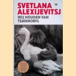 Wij houden van Tsjernobyl door Svetlana Alexijevitsj