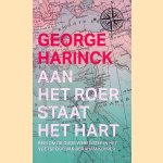 Aan het roer staat het hart: reis om de oude wereldzee in het voetspoor van Abraham Kuyper door George Harinck