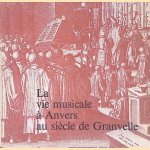 La Vie musicale &agrave; Anvers au si&egrave;cle de Granvelle door J. Lambrechts-Douillez