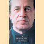 Orientations: Collected Writings door Pierre Boulez
