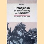 Timosjenko en de tweede slag om Charkov: het drama van mei 1942 door Perry Pierik