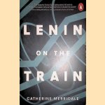 Lenin on the Train door Catherine Merridale