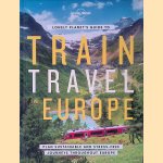 Lonely Planet's Guide to Train Travel in Europe door Lonely Planet