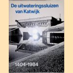 De uitwateringssluizen van Katwijk 1404 - 1984 door J.E.A. Boomgaard