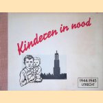 Kinderen in nood: De kindervoeding in de stad Utrecht in de nood-winter 1944-1945. door Het Bureau Voor Bedrijfseconomische Adviezen Te Bilthoven