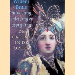 Ontvoering, Verleiding En Bevrijding: De Orient in de opera door Willem Bruls
