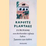 Kapotte plantage. Suriname, een Hollandse erfenis door John Jansen-van Galen