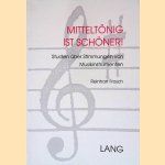 Mittelt&ouml;nig ist sch&ouml;ner!: Studien &uuml;ber Stimmungen von Musikinstrumenten door Reinhart Frosch