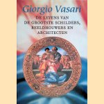 De levens van de grootste schilders, beeldhouwers en architecten door Giorgio Vasari