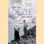 Eens ging de zee hier tekeer: Het verhaal van de Zuiderzee en haar kustbewoners door Eva Vriend