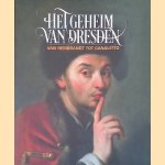 Het geheim van Dresden: Van Rembrandt tot Canaletto door Andreas Bl&uuml;hm