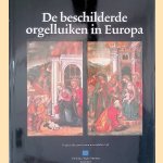 De Beschilderde Orgelluiken In Europa: Een erfgoed van grote schoonheid met een rijke historie en van onvervangbare waarde door Hermann - en anderen Fischer