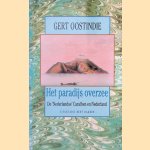 Het paradijs overzee: De 'Nederlandse' Cara&iuml;ben en Nederland door Gert Oostindie