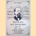 Pieter Jan van Paesschen 1809-1887: Vlaams musicus, komponist en organist in de katedraal te 's-Hertogenbosch door Robert Bogaerts