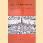 Utrechters entre-deux: Stad en sticht in de eeuw van de reformatie, 1520-1620 : Vierde verzameling bijdragen van de Vereniging voor Nederlandse Kerkgeschiedenis door H. ten Boom