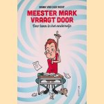 Meester Mark vraagt door: Over leven in het onderwijs door Mark van der Werf