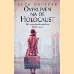 Overleven na de Holocaust: Het waargebeurde verhaal van Ruth Gruener door Ruth Gruener