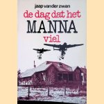Dag dat het manna viel: dramatisch gebeuren rond een jachthuis langs de rivier de Rotte in de laatste dagen van de tweede wereldoorlog door Jaap van der Zwan