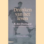 Dronken van het leven. A. den Doolaard zwerver, schrijver, journalist door Hans Olink