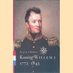 Koning Willem I: 1772-1843 door Jeroen Koch