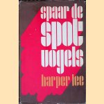 Spaar de Spotvogels door Harper Lee