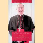 Weiger het werk niet: Wim Eijk, Aartsbisschop van Utrecht door Bert van Nieuwenhuizen