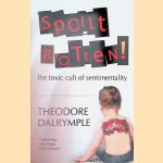 Spoilt Rotten: The Toxic Cult of Sentimentality door Theodore Dalrymple