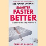 Smarter Faster Better: The Secrets of Being Productive in Life and Business door Charles Duhigg