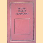 By-Line: selected Articles and Dispatches of Four Decades door Ernest Hemingway e.a.