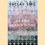 Grand Transitions: How the Modern World was Made door Vaclav Smil