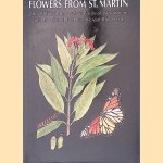Flowers from St. Martin: The 19th century watercolours of Westindian plants painted by Hendrik van Rijgersma door H.E. Coomans
