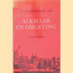 Uit de geschiedenis van Alkmaar en omgeving door Th.P.H. Wortel