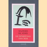 De opheffing van Bob: en andere verhalen
Wilfried de Jong
&euro;&nbsp;6,00