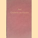 Geschichte des Claviers vom Ursprunge bis zu den modernsten Formen dieses Instruments nebst einer &Uuml;bersicht &uuml;ber die musikalische Abtheilung der Pariser Weltausstellung im Jahre 1867 door Oscar Paul