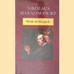 Musik als Klangrede: Wege zu einem neuen Musikverst&auml;ndnis: Essays und Vortr&auml;ge door Nikolaus Harnoncourt