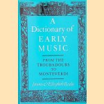 A Dictionary of Early Music: From the Troubadours to Monteverdi door Jerome Roche e.a.