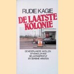 De laatste kolonie: de Nederlandse Antillen : afhankelijkheid, belastingprofijt en geheime winsten door Rudie Kagie