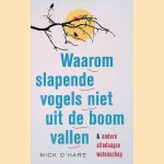 Waarom slapende vogels niet uit de boom vallen: en andere alledaagse wetenschap door Mick O'Hare