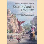 English Garden Eccentrics: Three Hundred Years of Extraordinary Groves, Burrowings, Mountains and Menageries door Todd Longstaffe-Gowan